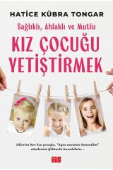 Sağlıklı, Ahlaklı ve Mutlu Kız Çocuğu Yetiştirmek / Hatice Kübra Tongar