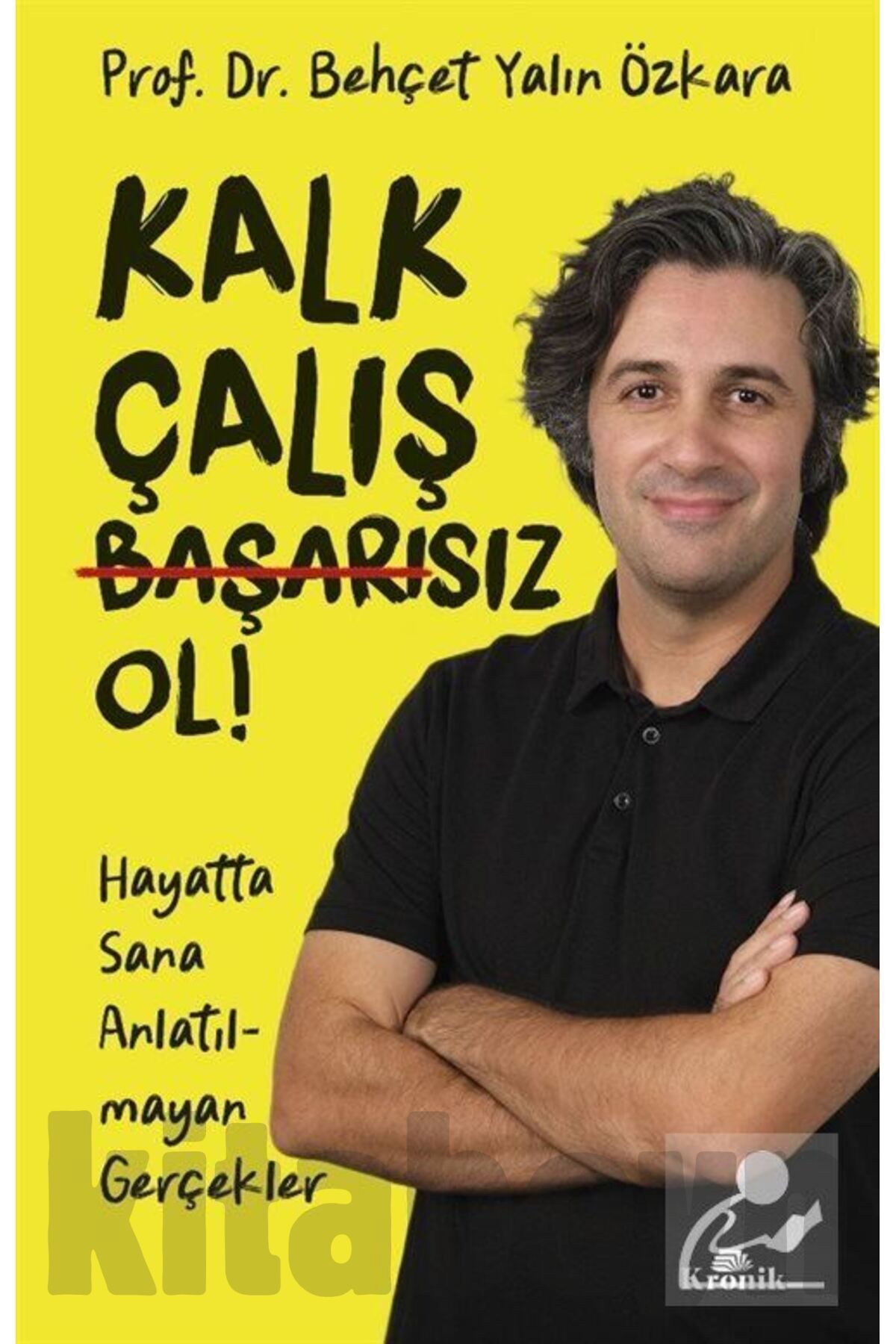 Kalk, Çalış, Başarısız Ol! & Hayatta Sana Anlatılmayan Gerçekler