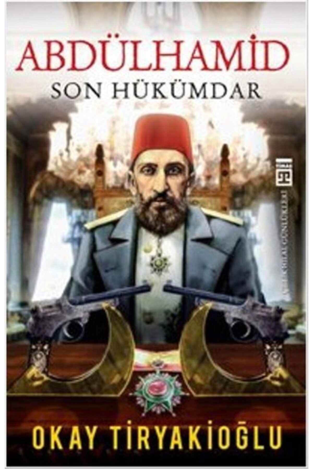 Abdülhamid Son Hükümdar / Okay Tiryakioğlu