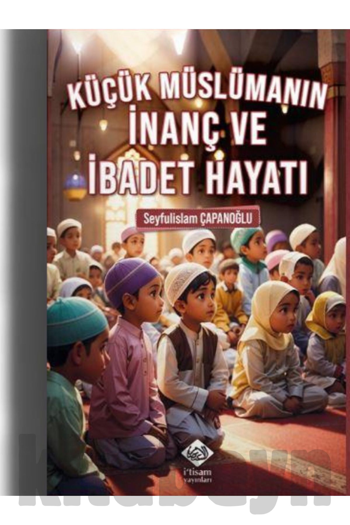 Küçük Müslümanın İnanç ve İbadet Hayatı
